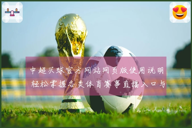 中超买球官方网站网页版使用说明 轻松掌握各类体育赛事直播入口与互动体验