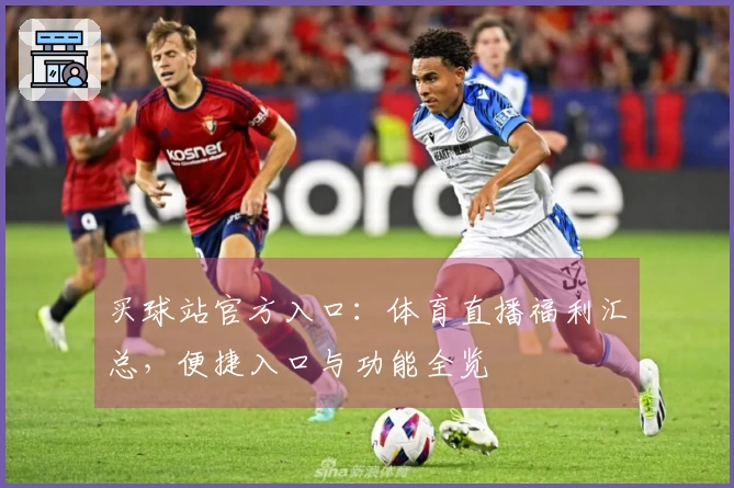 买球站官方入口：体育直播福利汇总，便捷入口与功能全览